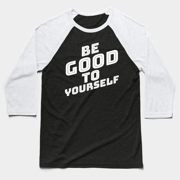 Be Good To Yourself. A Self Love, Self Confidence Quote. Baseball T-Shirt by That Cheeky Tee